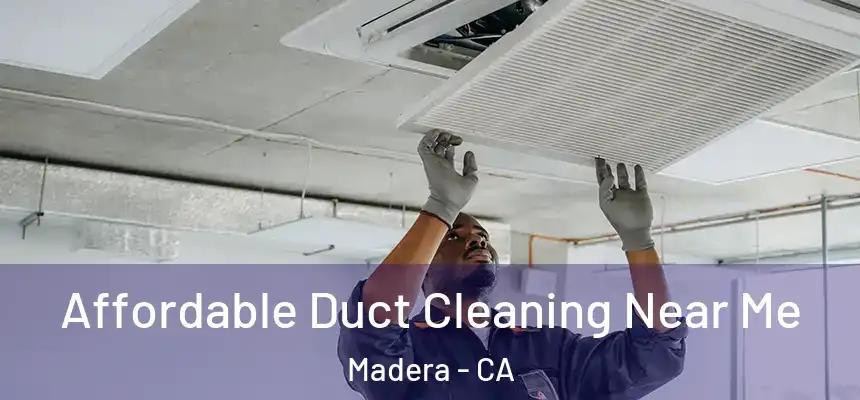  Affordable Duct Cleaning Near Me Madera - CA