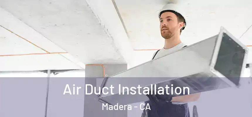  Air Duct Installation Madera - CA