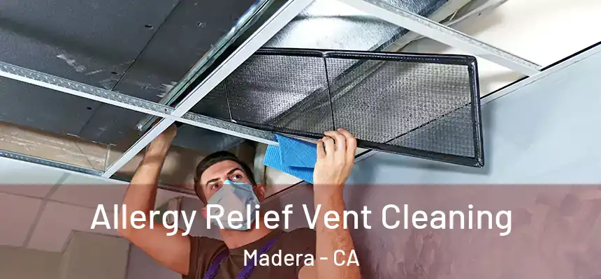 Allergy Relief Vent Cleaning Madera - CA
