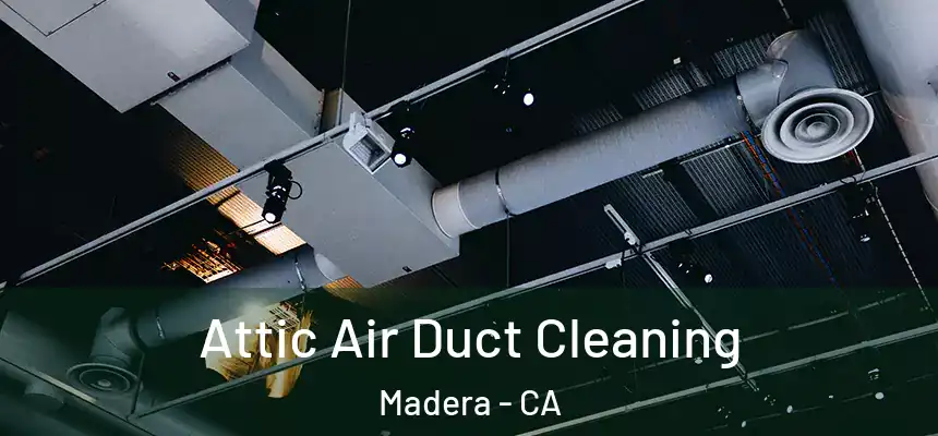 Attic Air Duct Cleaning Madera - CA