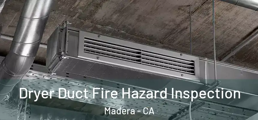  Dryer Duct Fire Hazard Inspection Madera - CA