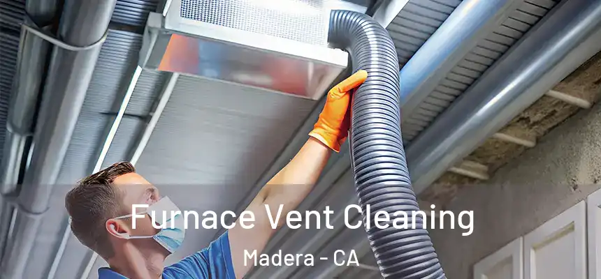  Furnace Vent Cleaning Madera - CA