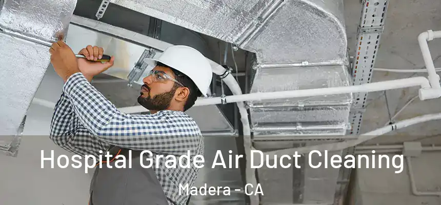  Hospital Grade Air Duct Cleaning Madera - CA