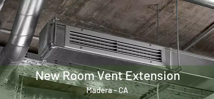  New Room Vent Extension Madera - CA