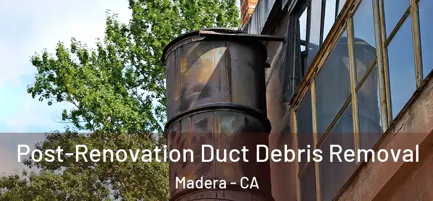 Post-Renovation Duct Debris Removal Madera - CA
