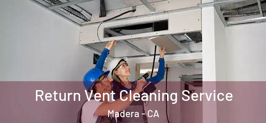 Return Vent Cleaning Service Madera - CA