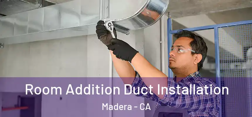  Room Addition Duct Installation Madera - CA