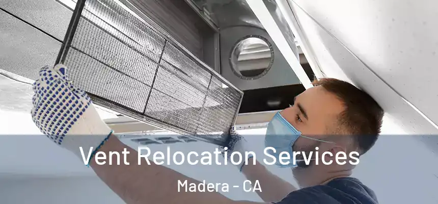 Vent Relocation Services Madera - CA