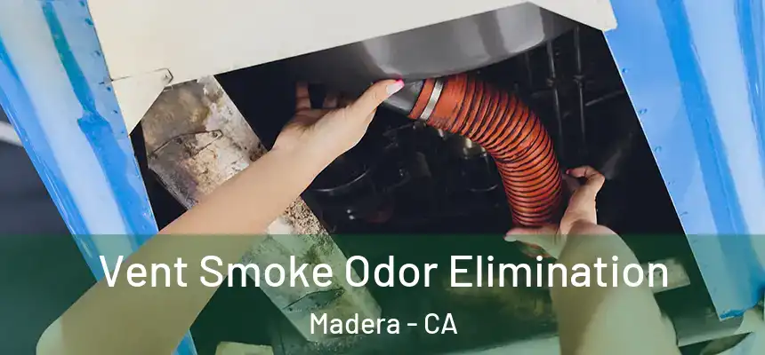 Vent Smoke Odor Elimination Madera - CA